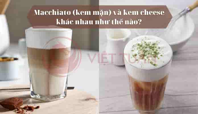 Macchiato (kem mặn) và kem cheese khác nhau như thế nào?