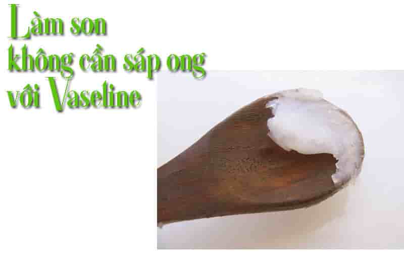 Nếu không có sáp ong, chúng ta có thể dùng Vaseline để thay thế