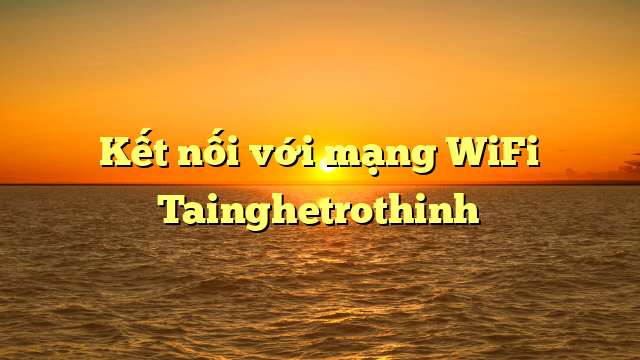 Kết nối với mạng WiFi Tainghetrothinh