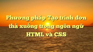 Phương pháp Tạo trình đơn thả xuống trong ngôn ngữ HTML và CSS