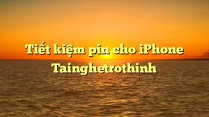 Tiết kiệm pin cho iPhone Tainghetrothinh