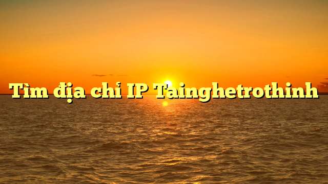 Tìm địa chỉ IP Tainghetrothinh